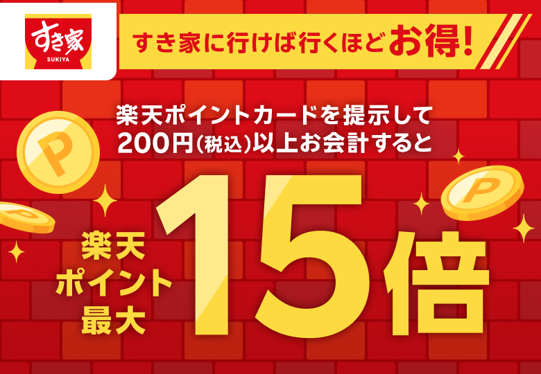 【すき家】すき家に行けば行くほどお得！ 楽天ポイントカードを提示して200円（税込）以上お会計すると楽天ポイント最大15倍