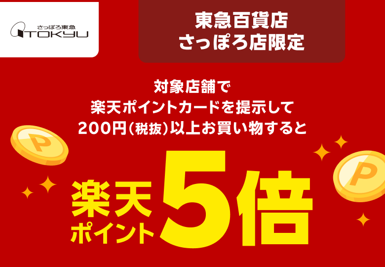 【東急百貨店 さっぽろ店】東急百貨店 さっぽろ店限定｜対象店舗で楽天ポイントカードを提示して200円（税抜）以上お買い物すると楽天ポイント5倍