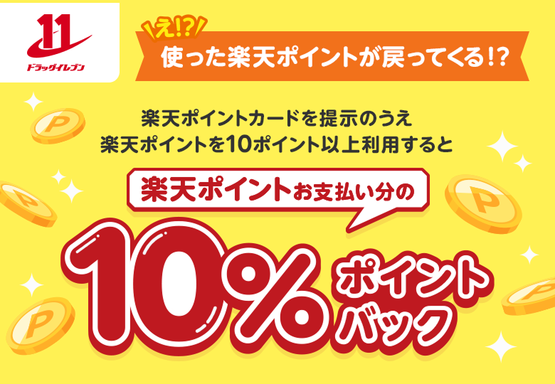 【ドラッグイレブン】[え!?使った楽天ポイントが戻ってくる!?]楽天ポイントカードを提示のうえ楽天ポイントを10ポイント以上利用すると、楽天ポイントお支払い分の10％ポイントバック